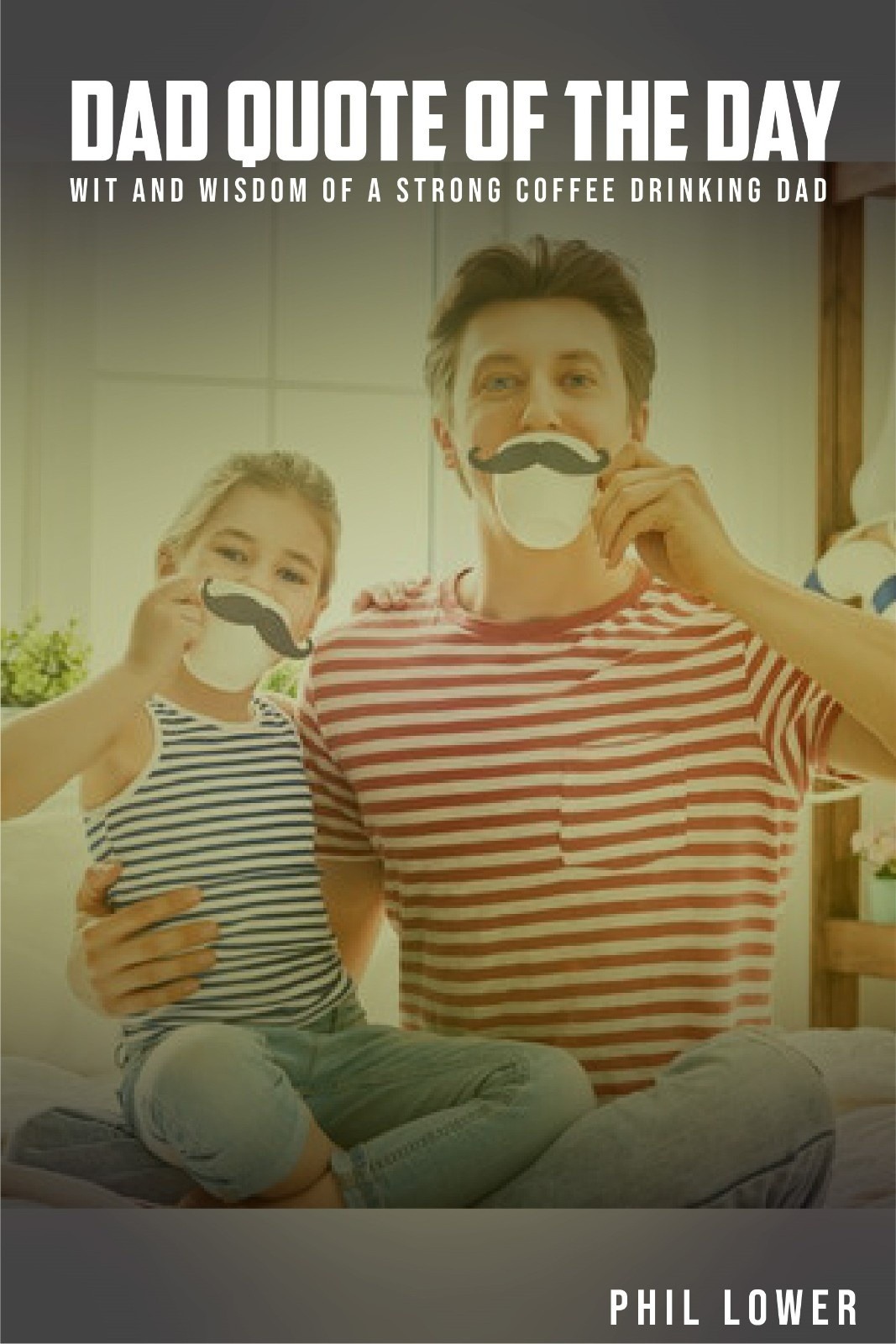 Dad Quote of the Day: Wit and Wisdom of a Strong Coffee Drinking Dad